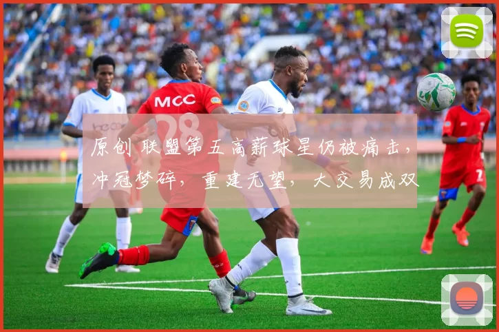 原创 联盟第五高薪球星仍被痛击，冲冠梦碎，重建无望，大交易成双输局面