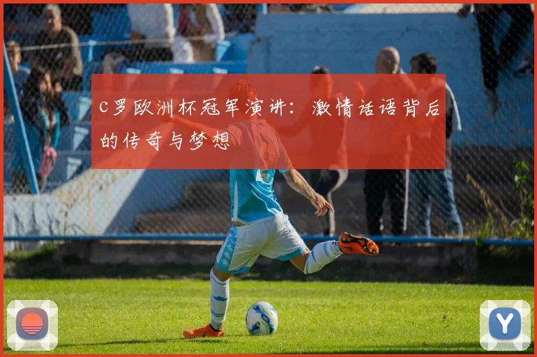 c罗欧洲杯冠军演讲:激情话语背后的传奇与梦想