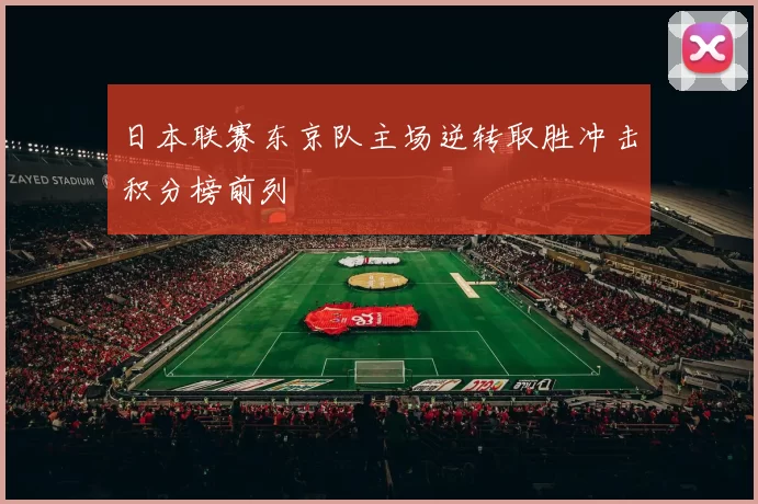 日本联赛东京队主场逆转取胜冲击积分榜前列